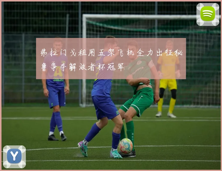 弗拉门戈租用五架飞机全力出征秘鲁争夺解放者杯冠军