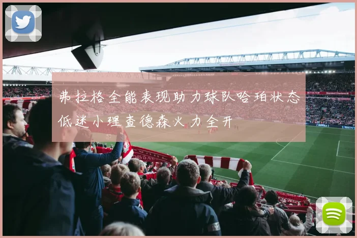 弗拉格全能表现助力球队哈珀状态低迷小理查德森火力全开